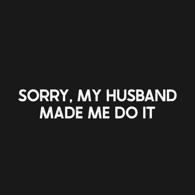 Sorry, My Husband Made Me Do It by trendynoize