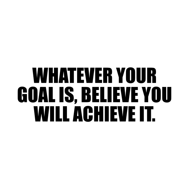 Whatever your goal is, believe you will achieve it by D1FF3R3NT