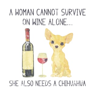 A Woman Cannot Survive On Wine Alone Chihuahua T-Shirt