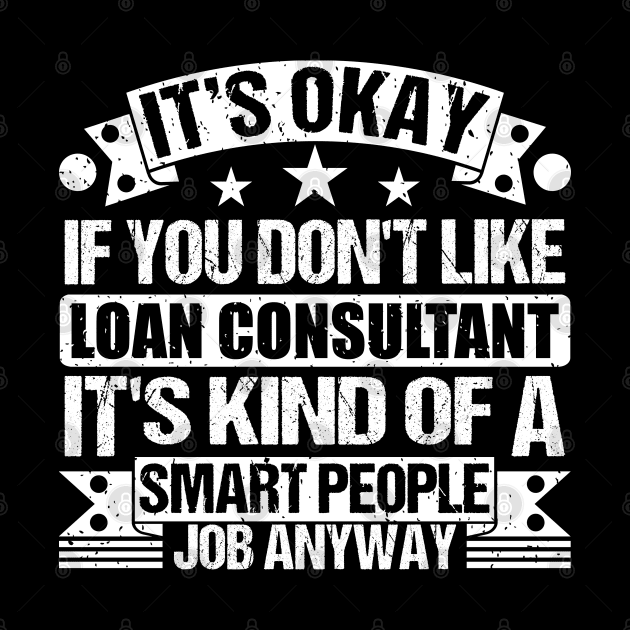 Loan Consultant lover It's Okay If You Don't Like Loan Consultant It's Kind Of A Smart People job Anyway by Benzii-shop 