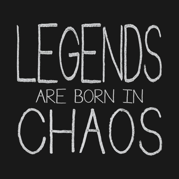 Legends Are Born In Chaos by ahgee