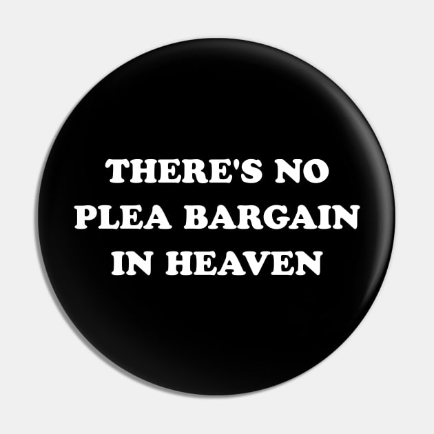 There's No Plea Bargain in Heaven (White) Pin by stevegoll68