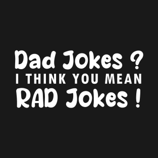 dad jokes i think you mean rad jokes T-Shirt