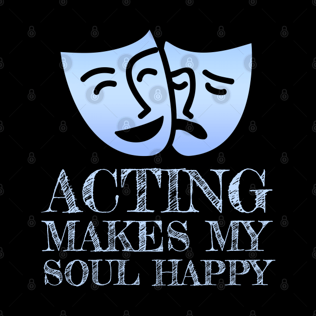 Acting Makes My Soul Happy Theater Geek Gift by Pine Hill Goods