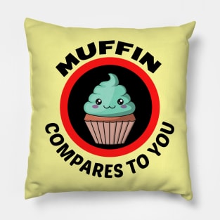 Muffin Compares To You - Muffin Pun Pillow