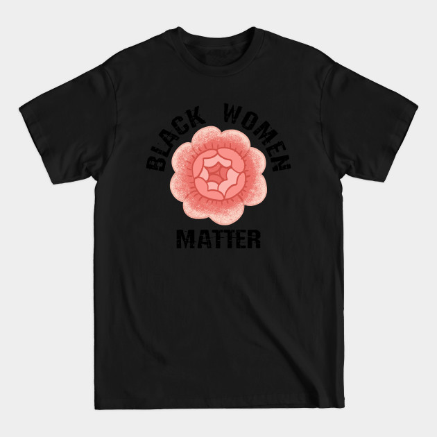 Disover Black female lives matter. Protect, empower, support black girls. More power to black women. Empowerment. Smash the patriarchy. Race, gender, equality. Vintage rose graphic - Black Women Matter - T-Shirt