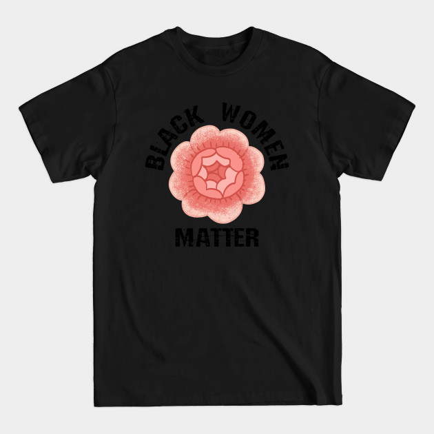 Discover Black female lives matter. Protect, empower, support black girls. More power to black women. Empowerment. Smash the patriarchy. Race, gender, equality. Vintage rose graphic - Black Women Matter - T-Shirt