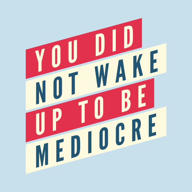 You did not wake up to be mediocre by B A Y S T A L T