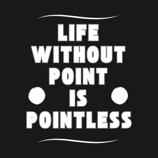 Life without a point is pointless T-Shirt