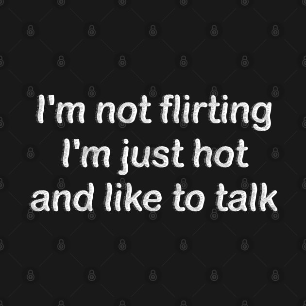 i'm not flirting i'm just hot and like to talk by mdr design