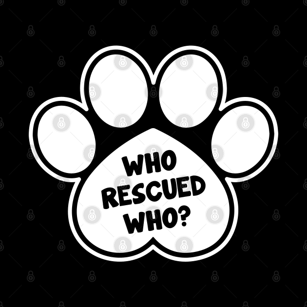 Who Rescued Who Dog Paw Design by FN Wholesales