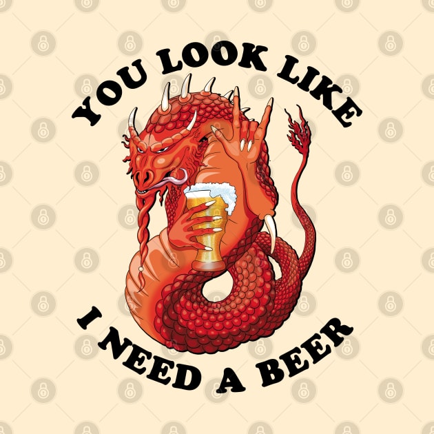 You Look Like I Need A Beer by TMBTM