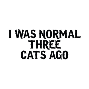 I Was Normal Three Cats Ago T-Shirt
