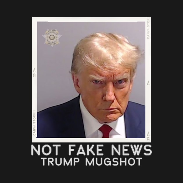 Not Fake News Trump Mugshot by WearablePSA