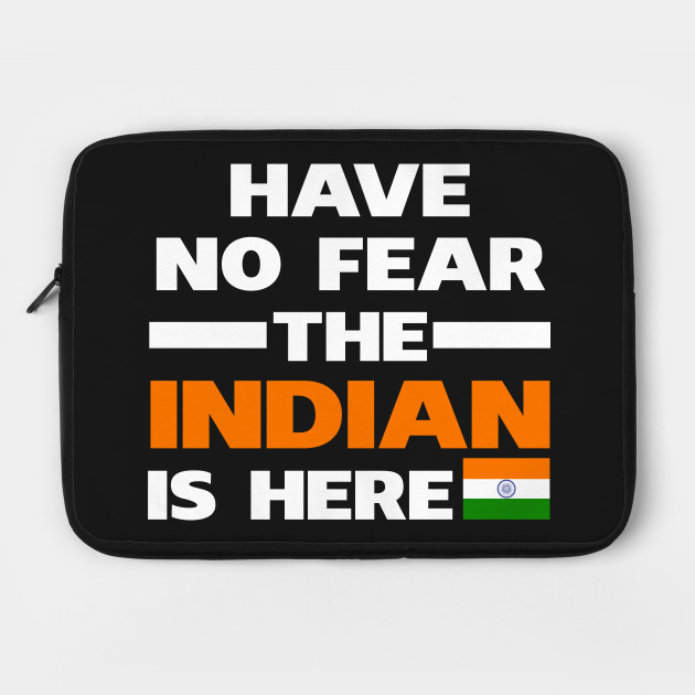 Have No Fear The Indian Is Here
