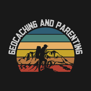 Geocaching And Parenting - Geocaching Geocacher T-Shirt