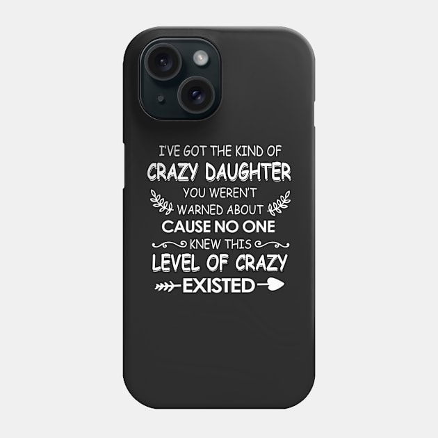 I've got The kind of crazy daughter you weren't cause no one knew Phone Case by TEEPHILIC