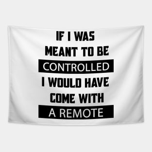 If I Was Meant To Be Controlled I Would Have Come With A Remote Tapestry