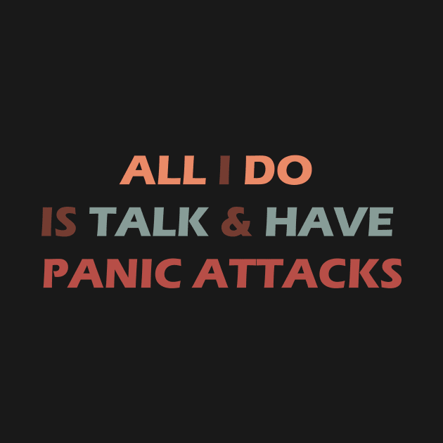 all I do is talk and have panic attacks - funny introverts quotes by IRIS