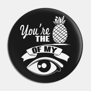 You're The Pineapple Of My Eye Pin