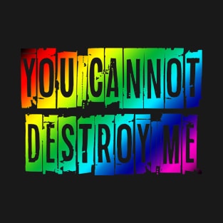 You Cannot Destroy Me T-Shirt