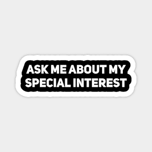 Ask me about my special interest Magnet