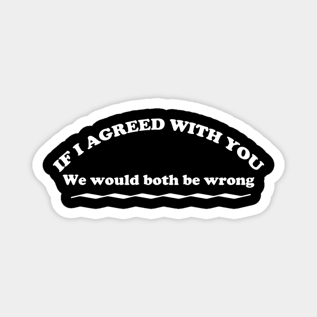 If I Agreed With You, funny opinion design Magnet by Yoda