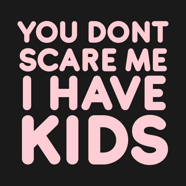 You don't scare me I have kids by DesigneRbn