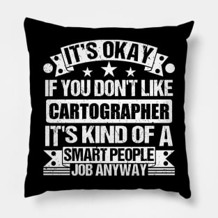 Cartographer lover It's Okay If You Don't Like Cartographer It's Kind Of A Smart People job Anyway Pillow