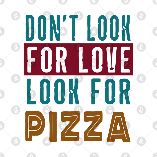 Funny Don't Look For Love Look For Pizza by tropicalteesshop