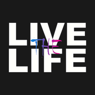 LIVE THE LIFE T-Shirt