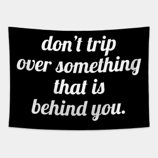 Don't trip over something that is behind you Tapestry