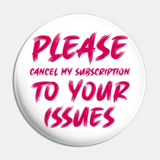 Please cancel my subscription to your issues Pin