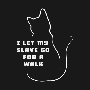 I let my slave go for a walk T-Shirt