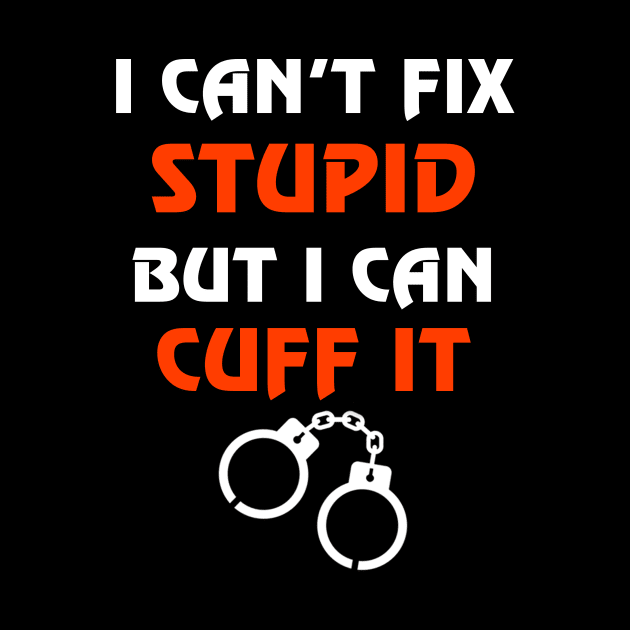 Can't Fix Stupid But I Can Cuff It Gift Correctional Officers by dashawncannonuzf