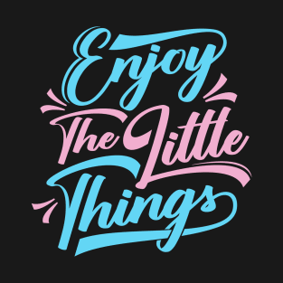 ENJOY THE LITTLE THINGS T-Shirt