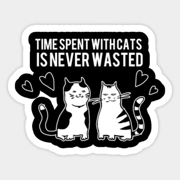 Time Spent With Cats Is Never Wasted Cat Love Sticker Teepublic