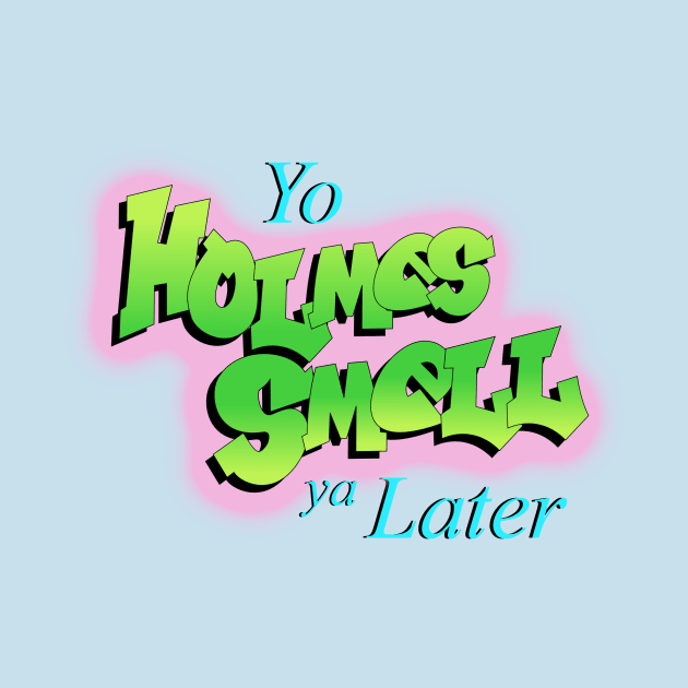 Yo Holmes Smell Ya Later by Owllee Designs