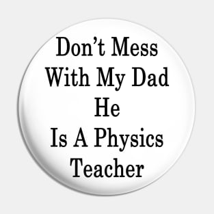 Don't Mess With My Dad He Is A Physics Teacher Pin