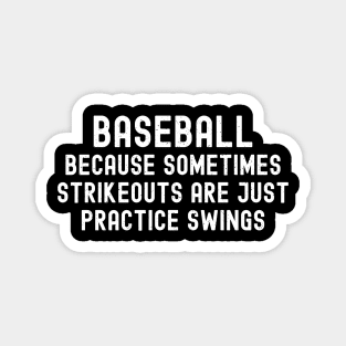 Baseball Because sometimes strikeouts are just practice swings Magnet