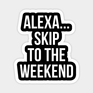 Alexa Skip To The Weekend Magnet