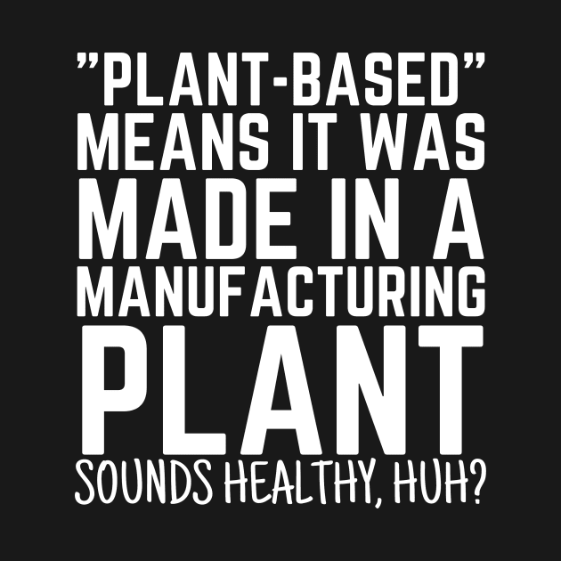 Plant Based Means It's Made In A Manufacturing Plant by BubbleMench