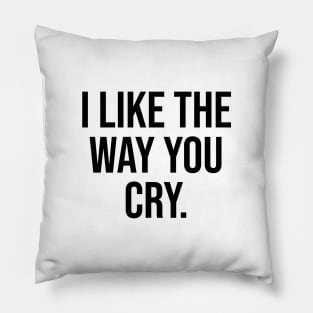 I like the way you Cry Weird Quotes Trending Pillow