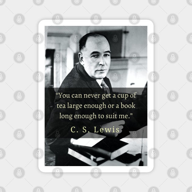 C. S. Lewis portrait and quote: You can never get a cup of tea large enough or a book long enough to suit me. Magnet by artbleed