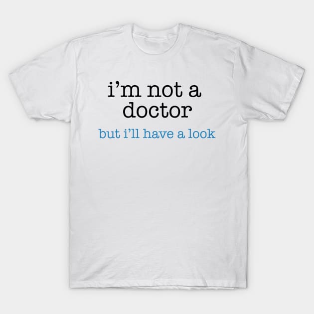 I'm Not A Doctor But I'll Take A Look T-Shirt I'm Not A Doctor But I'll Take A Look T-Shirt