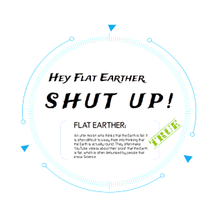 Flat Earthers, Shut up! T-Shirt