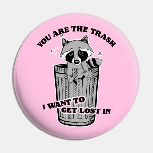You Are the Trash I Want To Get Lost In Pin