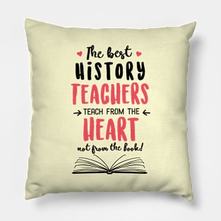 The best History Teachers teach from the Heart Quote Pillow