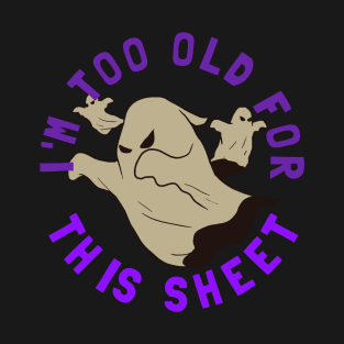 I'm Too Old For This Sheet Funny Halloween T-Shirt