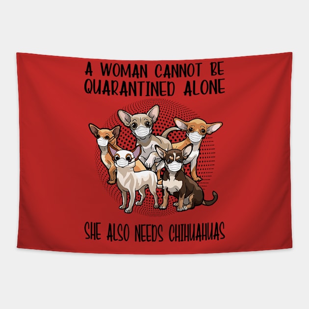 A Woman Cannot Be Quarantined Alone She Also Needs Chihuahua Tapestry by Phylis Lynn Spencer